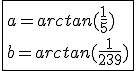 \fbox{a=arctan(\frac{1}{5})\\b=arctan(\frac{1}{239})}